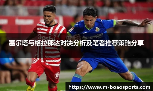 塞尔塔与格拉那达对决分析及笔者推荐策略分享